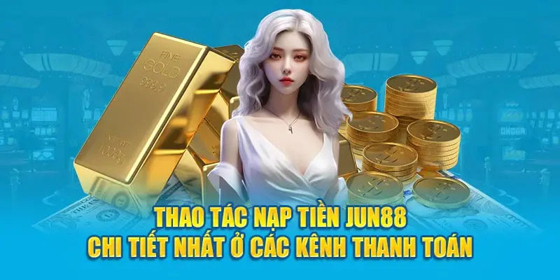 Các Phương Thức Nạp tiền Jun88