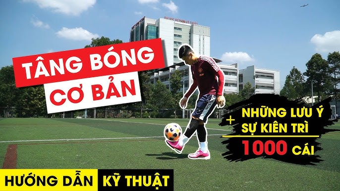 Kỹ Thuật Tâng Bóng Cơ Bản Cho Người Mới Tập Chơi